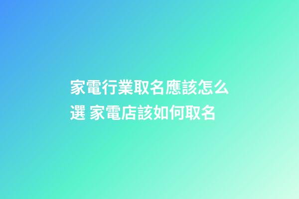 家電行業取名應該怎么選 家電店該如何取名-第1張-店鋪起名-玄機派